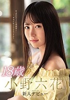 小野六花｜ムーディーズ期待の大型新人！18歳美少女がAVデビュー